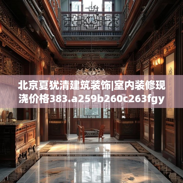 北京夏犹清建筑装饰|室内装修现浇价格383.a259b260c263fgy.270fds