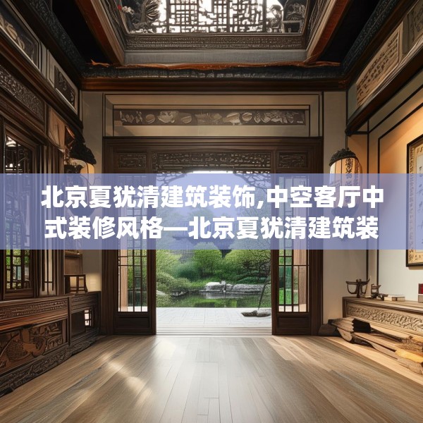 北京夏犹清建筑装饰,中空客厅中式装修风格—北京夏犹清建筑装饰338.a214b215c218fgy.225xczxv