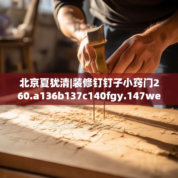 北京夏犹清|装修钉钉子小窍门260.a136b137c140fgy.147wew