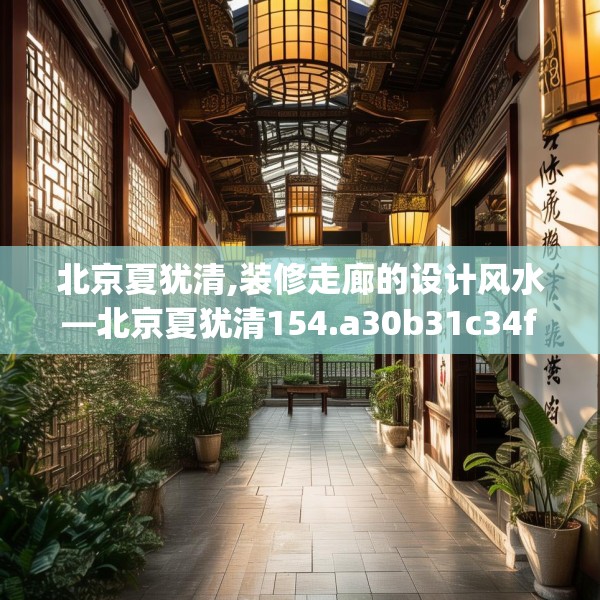 北京夏犹清,装修走廊的设计风水—北京夏犹清154.a30b31c34fgy.41sdA