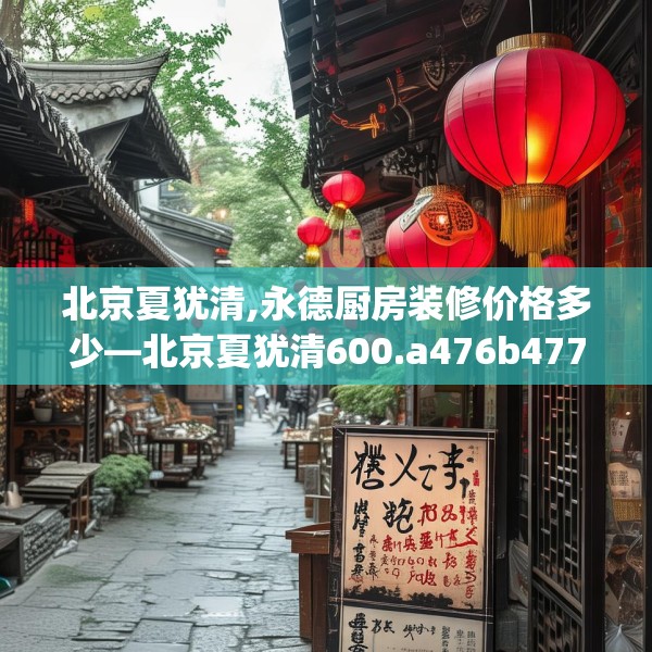 北京夏犹清,永德厨房装修价格多少—北京夏犹清600.a476b477c480fgy.487dsfds