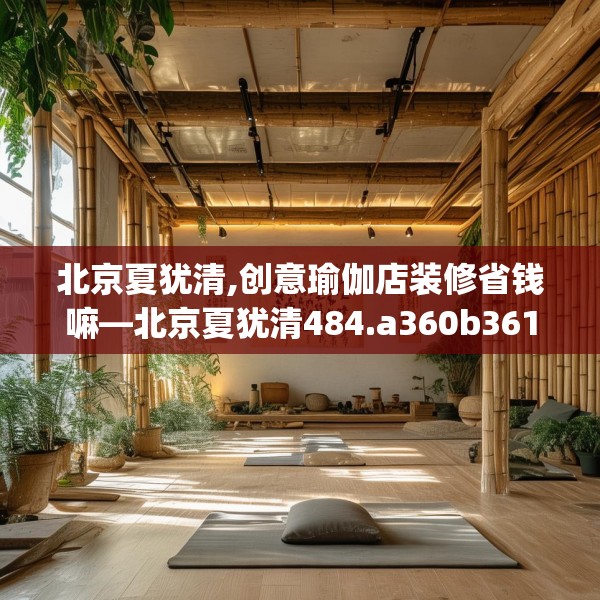 北京夏犹清,创意瑜伽店装修省钱嘛—北京夏犹清484.a360b361c364fgy.371dewqe