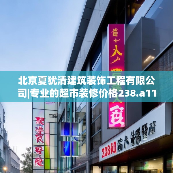 北京夏犹清建筑装饰工程有限公司|专业的超市装修价格238.a114b115c118fgy.125htyj