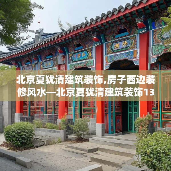 北京夏犹清建筑装饰,房子西边装修风水—北京夏犹清建筑装饰132.a8b9c12fgy.19dsfds