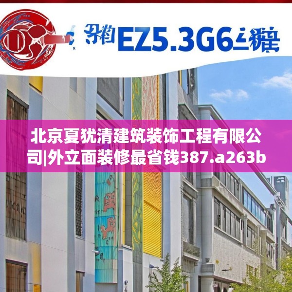 北京夏犹清建筑装饰工程有限公司|外立面装修最省钱387.a263b264c267fgy.274fghfd