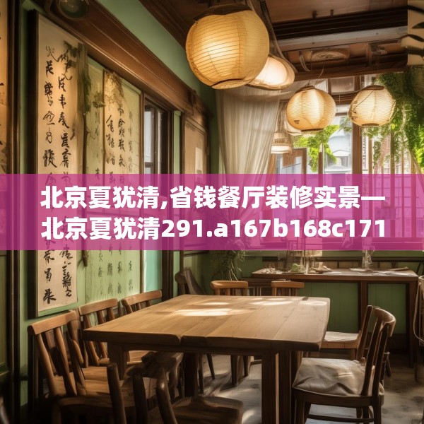 北京夏犹清,省钱餐厅装修实景—北京夏犹清291.a167b168c171fgy.178uyk