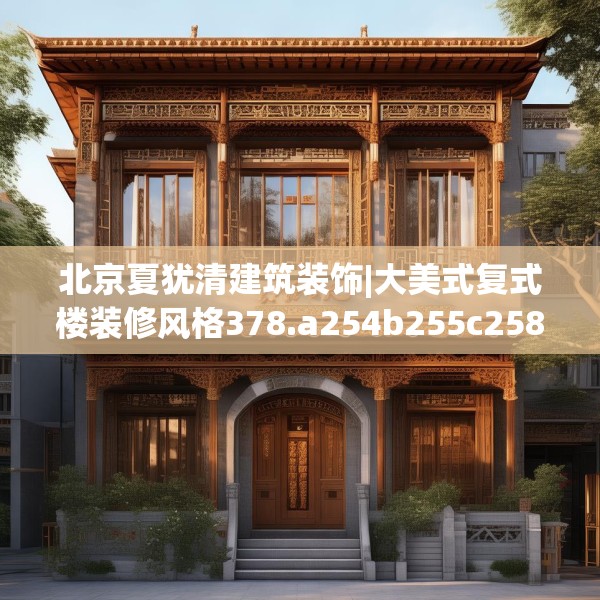 北京夏犹清建筑装饰|大美式复式楼装修风格378.a254b255c258fgy.265nbn