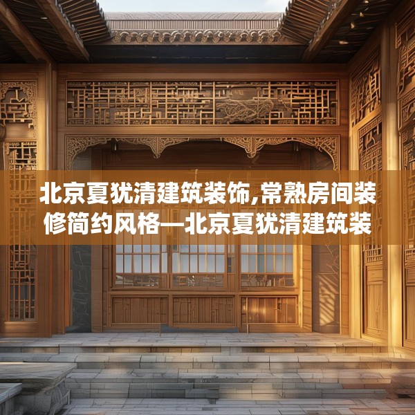 北京夏犹清建筑装饰,常熟房间装修简约风格—北京夏犹清建筑装饰245.a121b122c125fgy.132cvcx