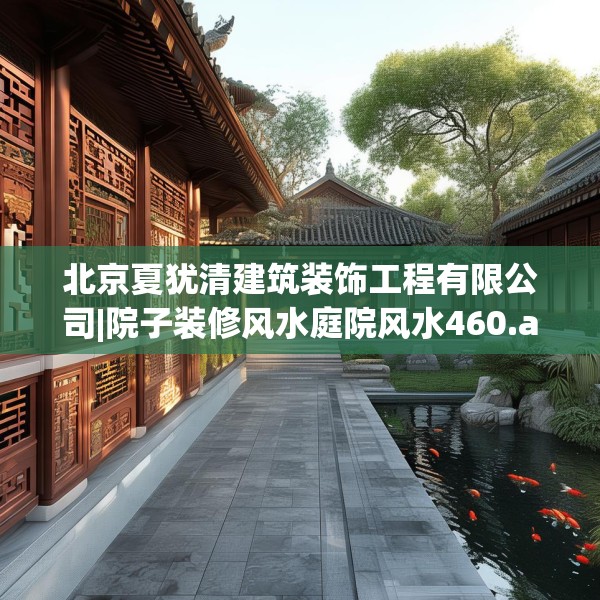 北京夏犹清建筑装饰工程有限公司|院子装修风水庭院风水460.a336b337c340fgy.347sdA