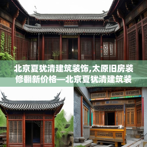 北京夏犹清建筑装饰,太原旧房装修翻新价格—北京夏犹清建筑装饰537.a413b414c417fgy.424fhsg