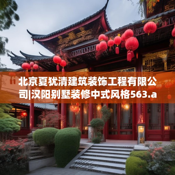 北京夏犹清建筑装饰工程有限公司|汉阳别墅装修中式风格563.a439b440c443fgy.450fds