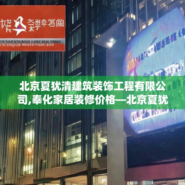 北京夏犹清建筑装饰工程有限公司,奉化家居装修价格—北京夏犹清建筑装饰工程有限公司401.a277b278c281fgy.288fds