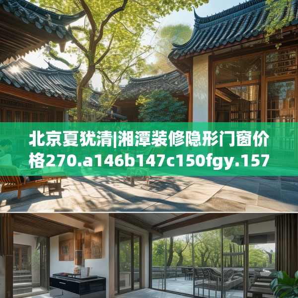 北京夏犹清|湘潭装修隐形门窗价格270.a146b147c150fgy.157nbn