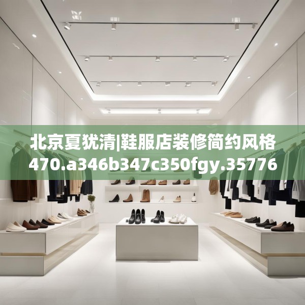 北京夏犹清|鞋服店装修简约风格470.a346b347c350fgy.35776665
