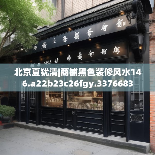 北京夏犹清|商铺黑色装修风水146.a22b23c26fgy.3376683