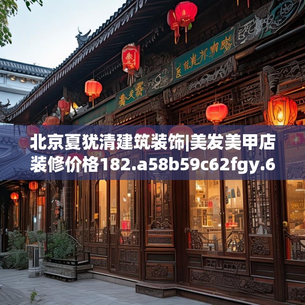 北京夏犹清建筑装饰|美发美甲店装修价格182.a58b59c62fgy.6976681