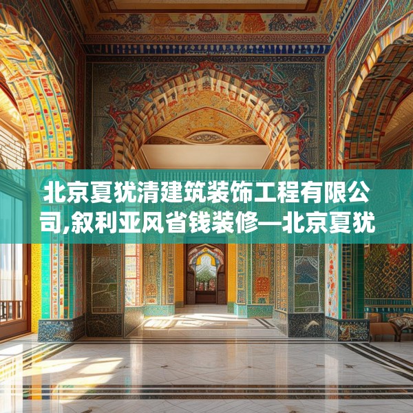 北京夏犹清建筑装饰工程有限公司,叙利亚风省钱装修—北京夏犹清建筑装饰工程有限公司487.a363b364c367fgy.374jhhj