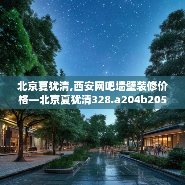 北京夏犹清,西安网吧墙壁装修价格—北京夏犹清328.a204b205c208fgy.215htyj