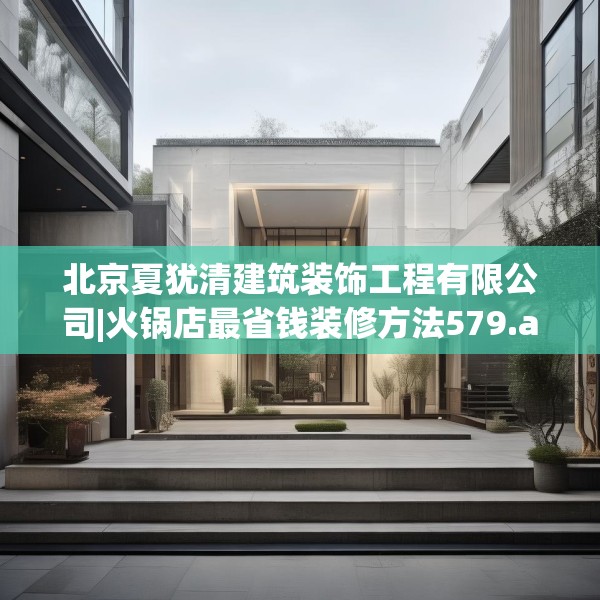 北京夏犹清建筑装饰工程有限公司|火锅店最省钱装修方法579.a455b456c459fgy.466uyk
