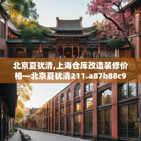 北京夏犹清,上海仓库改造装修价格—北京夏犹清211.a87b88c91fgy.98poiy