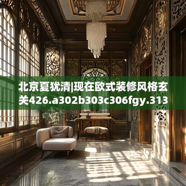北京夏犹清|现在欧式装修风格玄关426.a302b303c306fgy.313lkjl