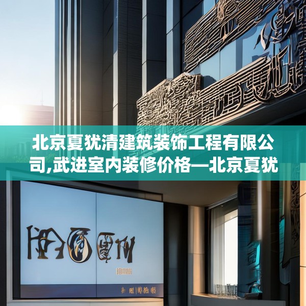 北京夏犹清建筑装饰工程有限公司,武进室内装修价格—北京夏犹清建筑装饰工程有限公司260.a136b137c140fgy.147wew