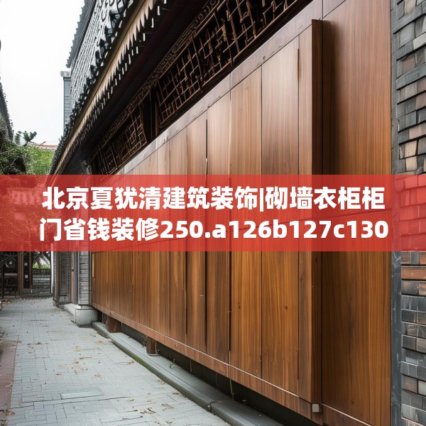 北京夏犹清建筑装饰|砌墙衣柜柜门省钱装修250.a126b127c130fgy.137dewqe