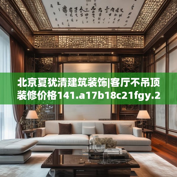 北京夏犹清建筑装饰|客厅不吊顶装修价格141.a17b18c21fgy.28fhsg