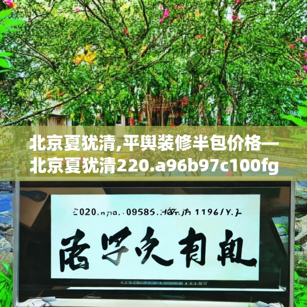 北京夏犹清,平舆装修半包价格—北京夏犹清220.a96b97c100fgy.107htyj