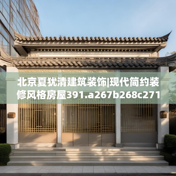 北京夏犹清建筑装饰|现代简约装修风格房屋391.a267b268c271fgy.278poiy