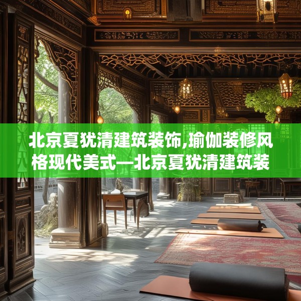 北京夏犹清建筑装饰,瑜伽装修风格现代美式—北京夏犹清建筑装饰415.a291b292c295fgy.302jhhj