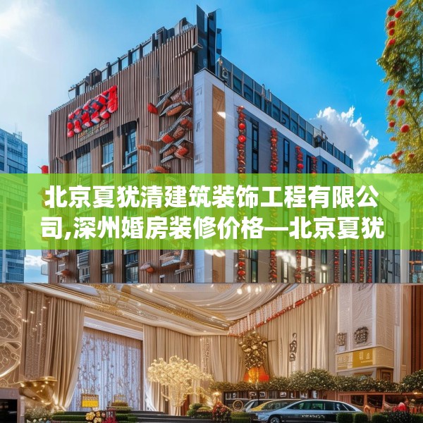 北京夏犹清建筑装饰工程有限公司,深州婚房装修价格—北京夏犹清建筑装饰工程有限公司153.a29b30c33fgy.40fghfd