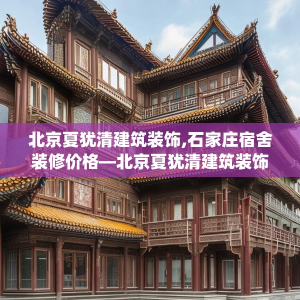 北京夏犹清建筑装饰,石家庄宿舍装修价格—北京夏犹清建筑装饰370.a246b247c250fgy.257sdA