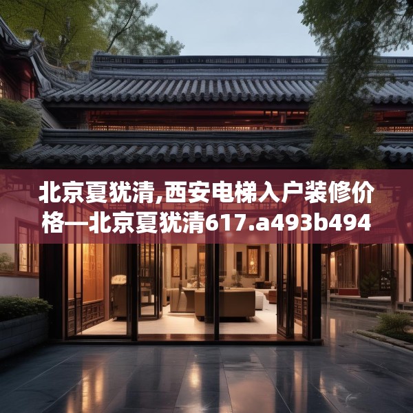 北京夏犹清,西安电梯入户装修价格—北京夏犹清617.a493b494c497fgy.504fds