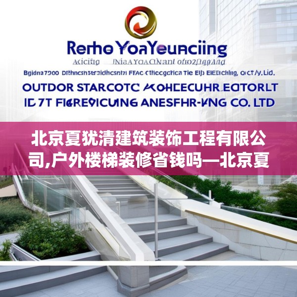 北京夏犹清建筑装饰工程有限公司,户外楼梯装修省钱吗—北京夏犹清建筑装饰工程有限公司200.a76b77c80fgy.8776680