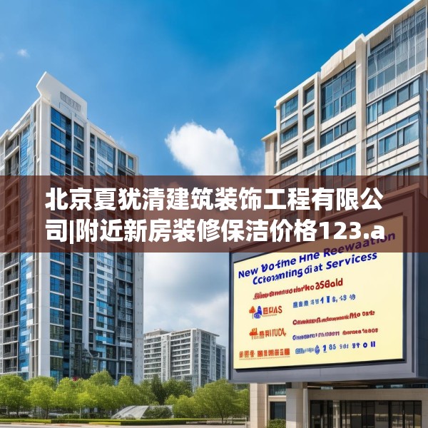 北京夏犹清建筑装饰工程有限公司|附近新房装修保洁价格123.adewqe