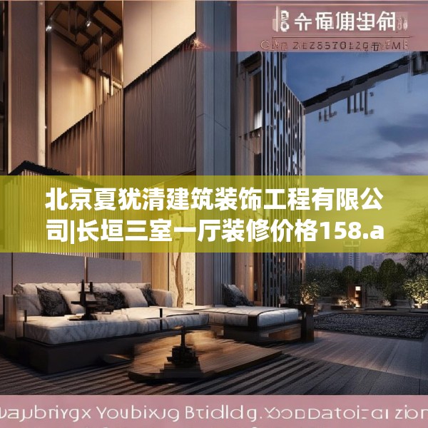 北京夏犹清建筑装饰工程有限公司|长垣三室一厅装修价格158.a34b35c38fgy.45xczxv