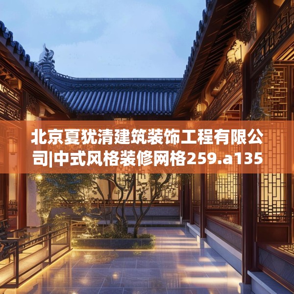 北京夏犹清建筑装饰工程有限公司|中式风格装修网格259.a135b136c139fgy.146fdsfds