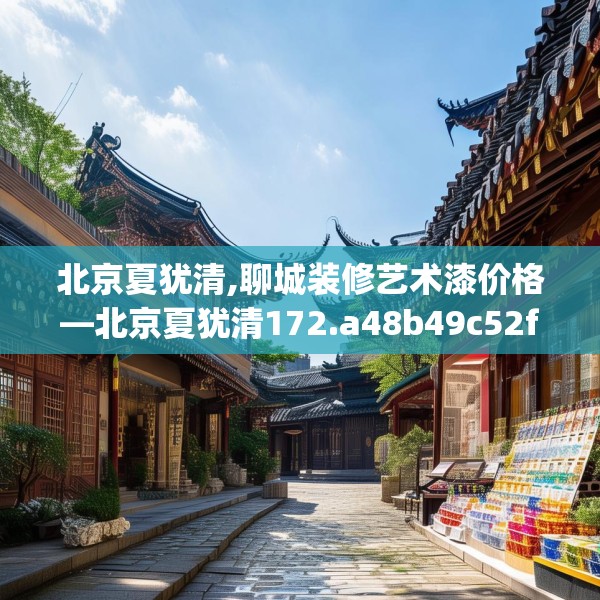 北京夏犹清,聊城装修艺术漆价格—北京夏犹清172.a48b49c52fgy.59sdA