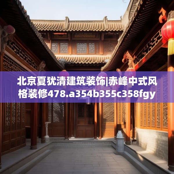 北京夏犹清建筑装饰|赤峰中式风格装修478.a354b355c358fgy.365sdA