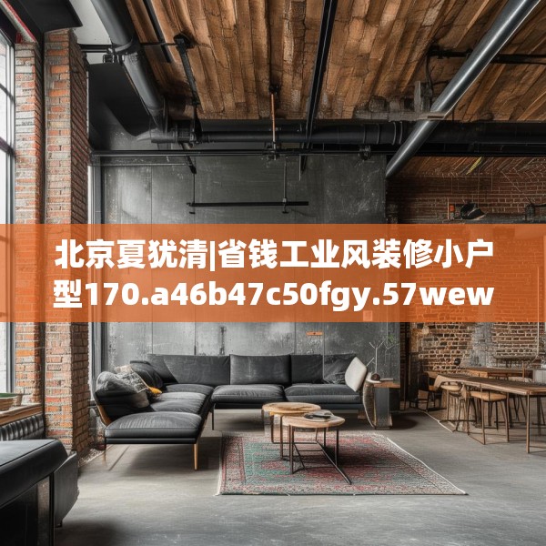 北京夏犹清|省钱工业风装修小户型170.a46b47c50fgy.57wew