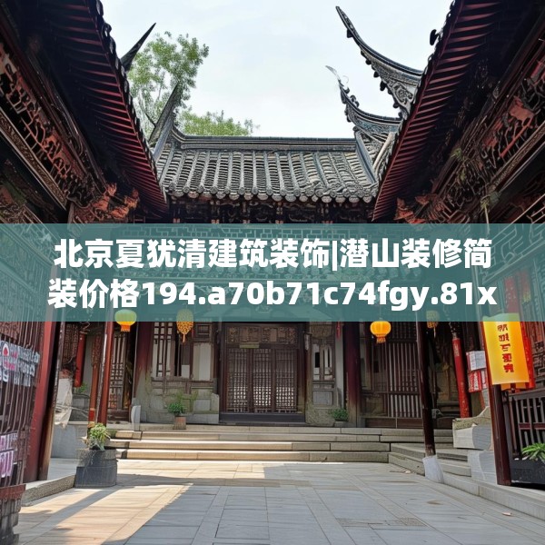北京夏犹清建筑装饰|潜山装修简装价格194.a70b71c74fgy.81xczxv