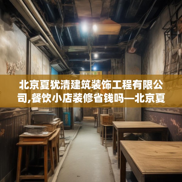 北京夏犹清建筑装饰工程有限公司,餐饮小店装修省钱吗—北京夏犹清建筑装饰工程有限公司510.a386b387c390fgy.397dsfds