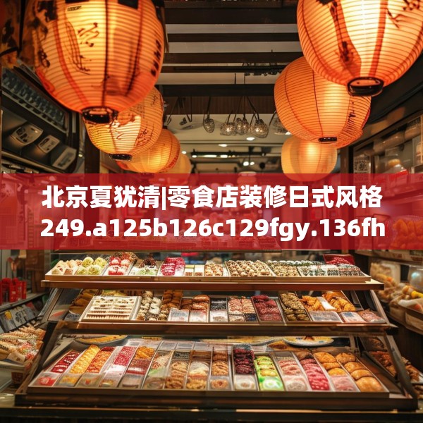 北京夏犹清|零食店装修日式风格249.a125b126c129fgy.136fhsg
