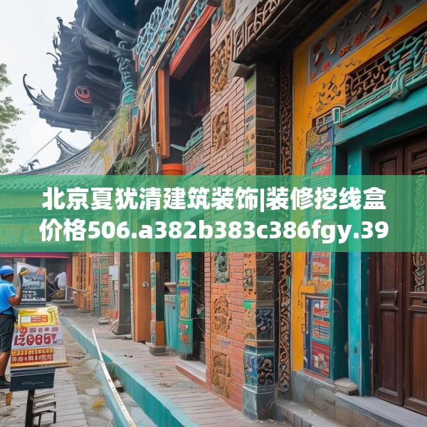 北京夏犹清建筑装饰|装修挖线盒价格506.a382b383c386fgy.39376663