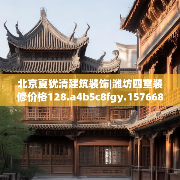 北京夏犹清建筑装饰|潍坊四室装修价格128.a4b5c8fgy.1576684
