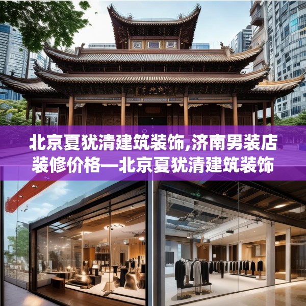 北京夏犹清建筑装饰,济南男装店装修价格—北京夏犹清建筑装饰479.a355b356c359fgy.366cvcx