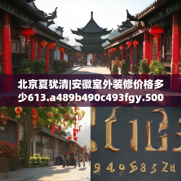 北京夏犹清|安徽室外装修价格多少613.a489b490c493fgy.500jhhj