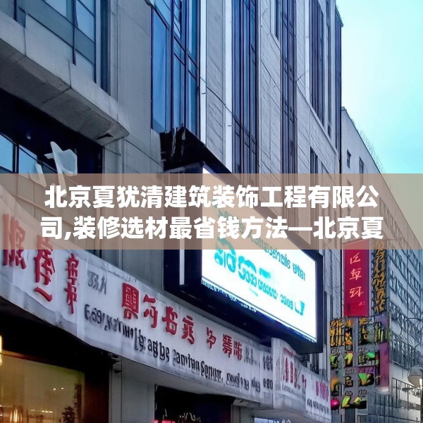 北京夏犹清建筑装饰工程有限公司,装修选材最省钱方法—北京夏犹清建筑装饰工程有限公司616.a492b493c496fgy.503htyj
