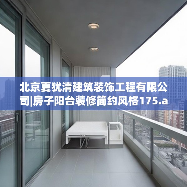 北京夏犹清建筑装饰工程有限公司|房子阳台装修简约风格175.a51b52c55fgy.62poiy